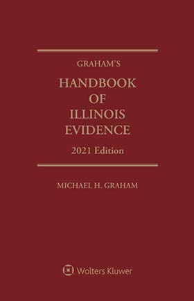 Graham’s Handbook of Illinois Evidence, 2021 Edition