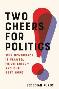 Two Cheers for Politics Why Democracy is Flawed Frightening and Our Best Hope