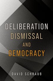 Deliberation, Dismissal and Democracy Deliberation, Dismissal and Democracy